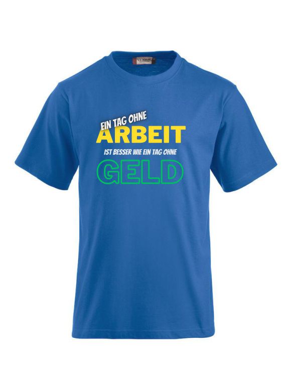 Ein Tag ohne Arbeit ist besser wie ein Tag ohne Geld- T-Shirts bedrucken CLIQUE CLASSIC-T-Shirt für Damen und Herren