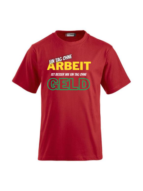 Ein Tag ohne Arbeit ist besser wie ein Tag ohne Geld- T-Shirts bedrucken CLIQUE CLASSIC-T-Shirt für Damen und Herren