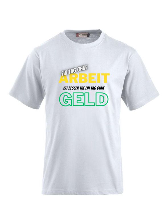 Ein Tag ohne Arbeit ist besser wie ein Tag ohne Geld- T-Shirts bedrucken